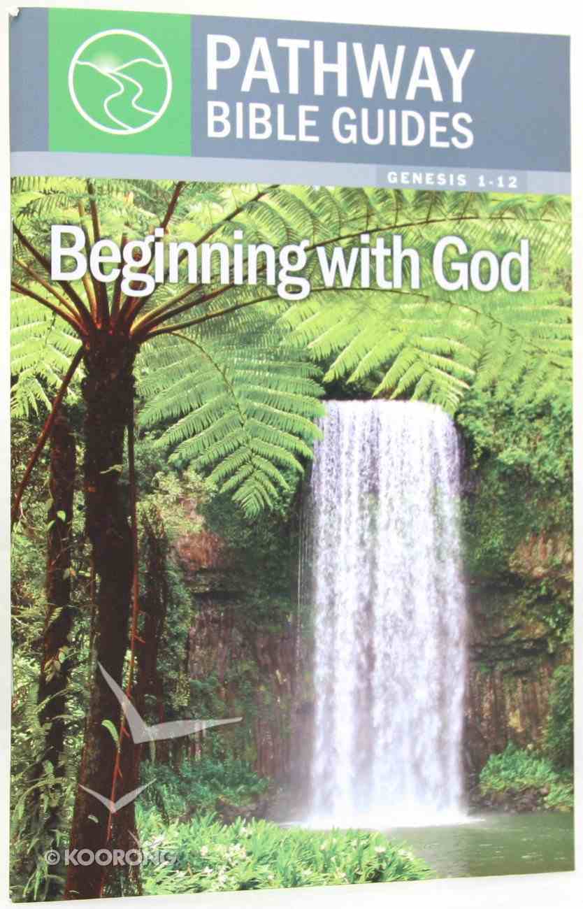 Beginning With God - Genesis 1-12 (Include Leader's Notes) (Pathway Bible Guides Series) Paperback