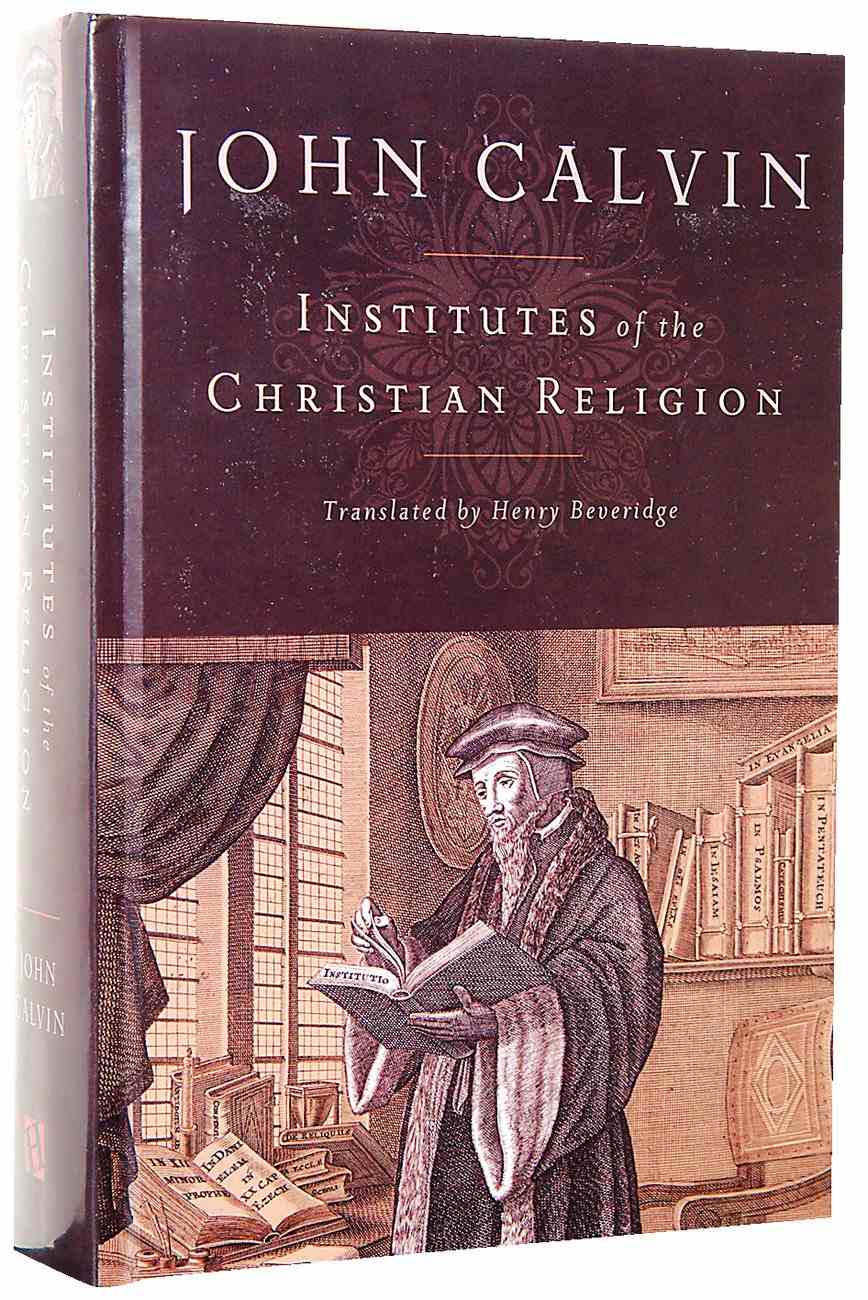 Institutes of the Christian Religion (Beveridge Translation) by John