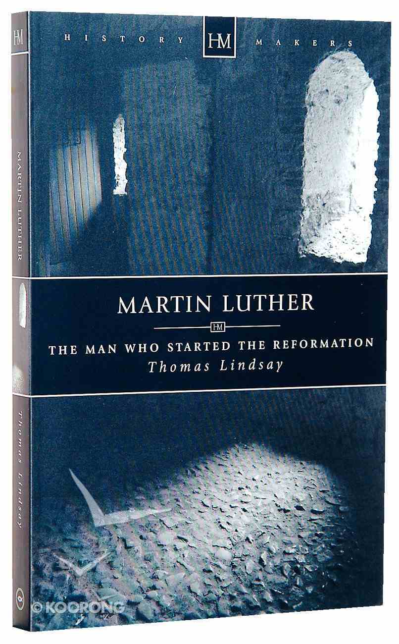 History Makers: Martin Luther - the Man Who Started the Reformation (Historymakers Series) Paperback