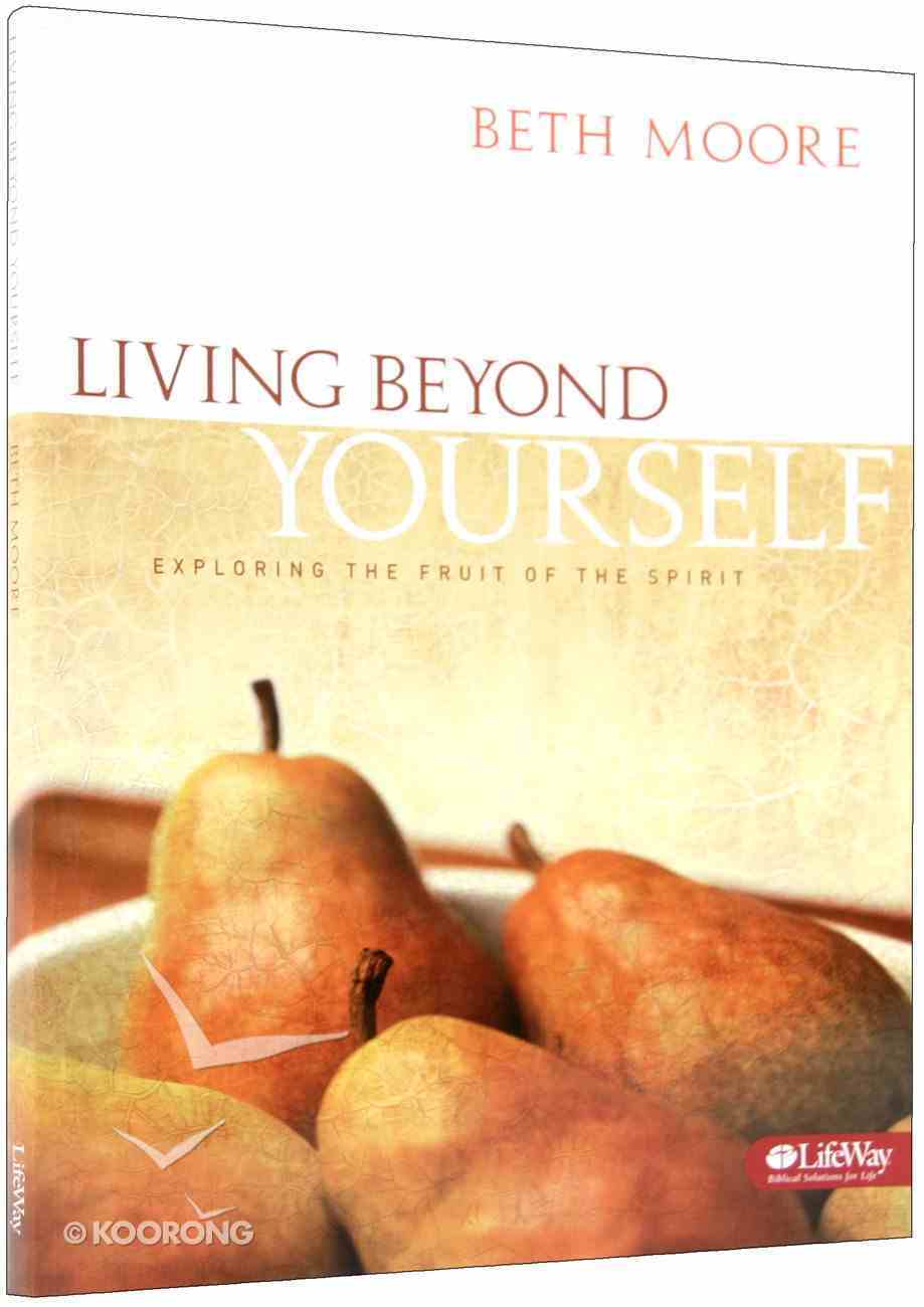 Living Beyond Yourself : Exploring the Fruits of the Spirit (Member Book) (Beth Moore Bible Study Series) Paperback
