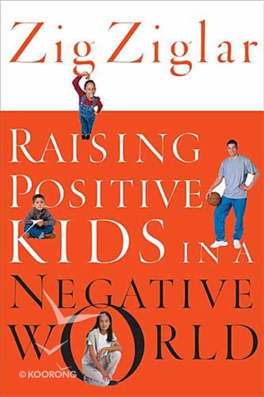 Raising Positive Kids in a Negative World by Zig Ziglar Koorong