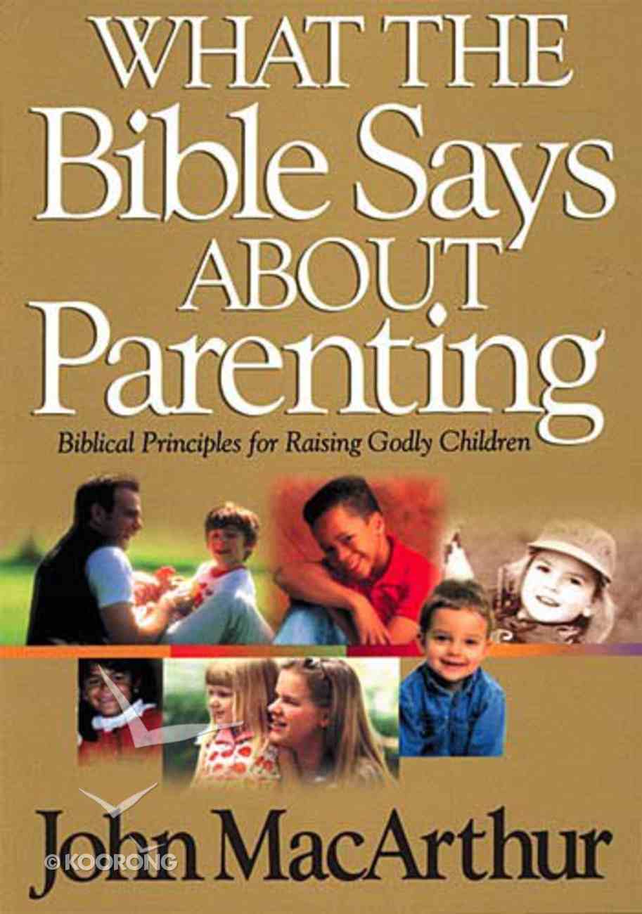 What The Bible Says About Parenting By John Macarthur Koorong