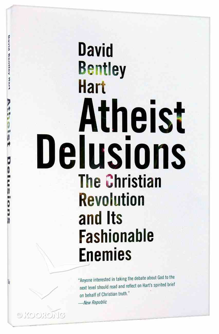 Atheist Delusions: The Christian Revolution and Its Fashionable Enemies Paperback