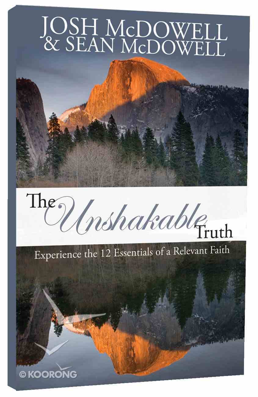 The Unshakable Truth: Experience the 12 Essentials of a Relevant Faith Paperback