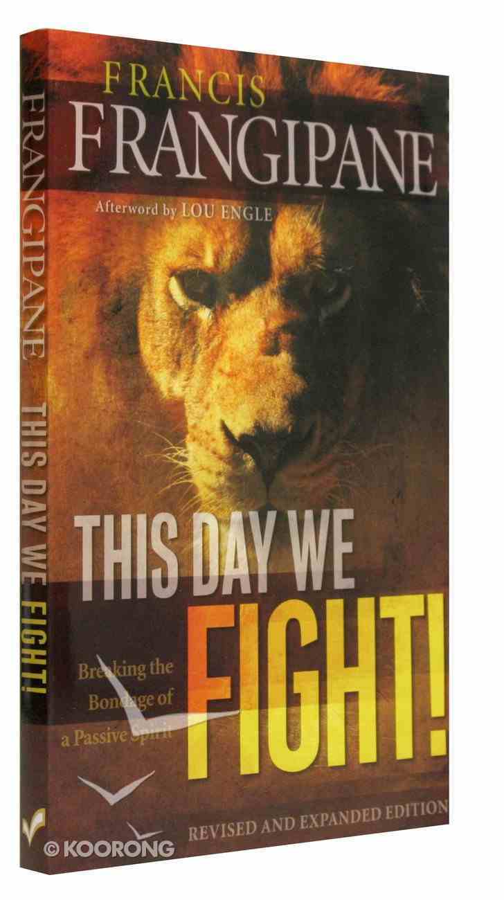 This Day We Fight!: Breaking Through the Bondage of a Passive Spirit Paperback