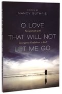 O Love That Will Not Let Me Go Paperback