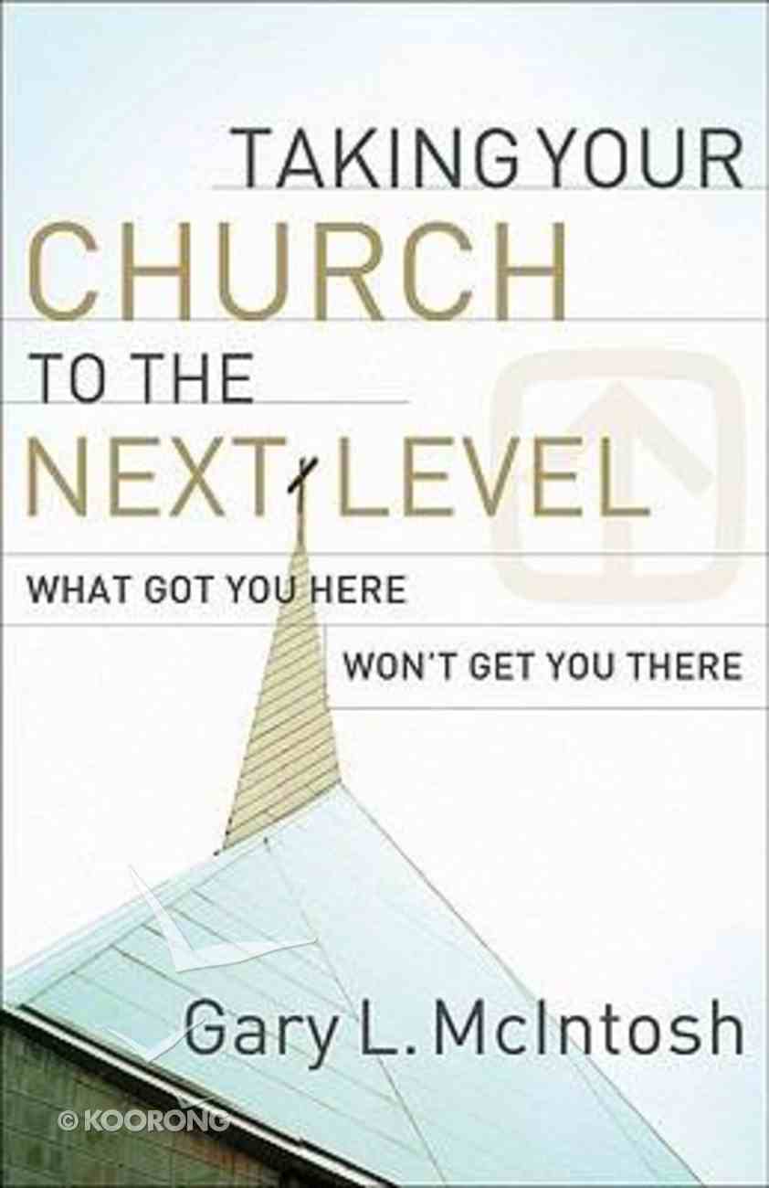 Taking Your Church to the Next Level: What Got You Here Won't Get You There Paperback