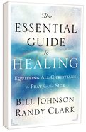 The Essential Guide to Healing: Equipping All Christians to Pray For the Sick Paperback