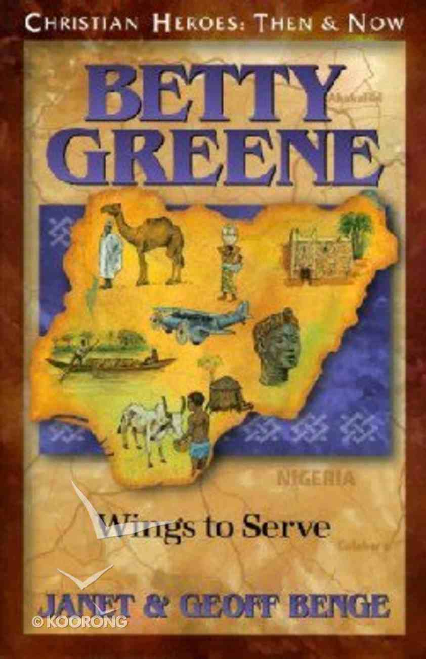 Betty Greene - Wings to Serve (Christian Heroes Then & Now Series) Paperback