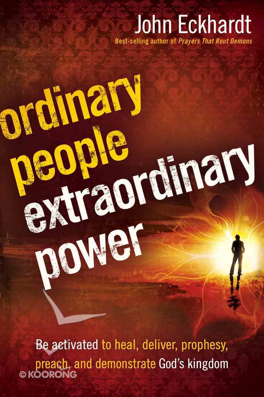 Ordinary People Extraordinary Power By John Eckhardt Koorong