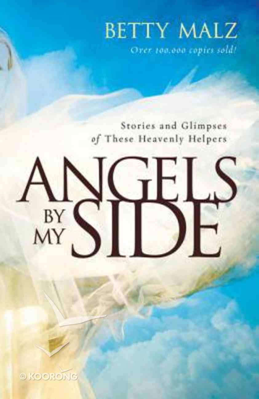Angels By My Side: Stories and Glimpses of These Heavenly Helpers Paperback
