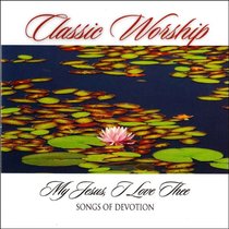 Album Image for Classic Worship: My Jesus I Love Thee - Songs of Devotion - DISC 1