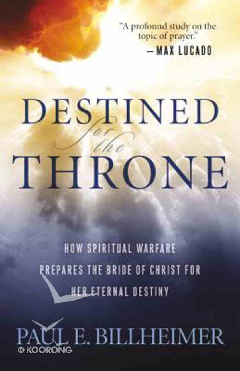 Destined For the Throne: How Spiritual Warfare Prepares the Bride of Christ For Her Eternal Destiny (Repackaged Edition) Paperback