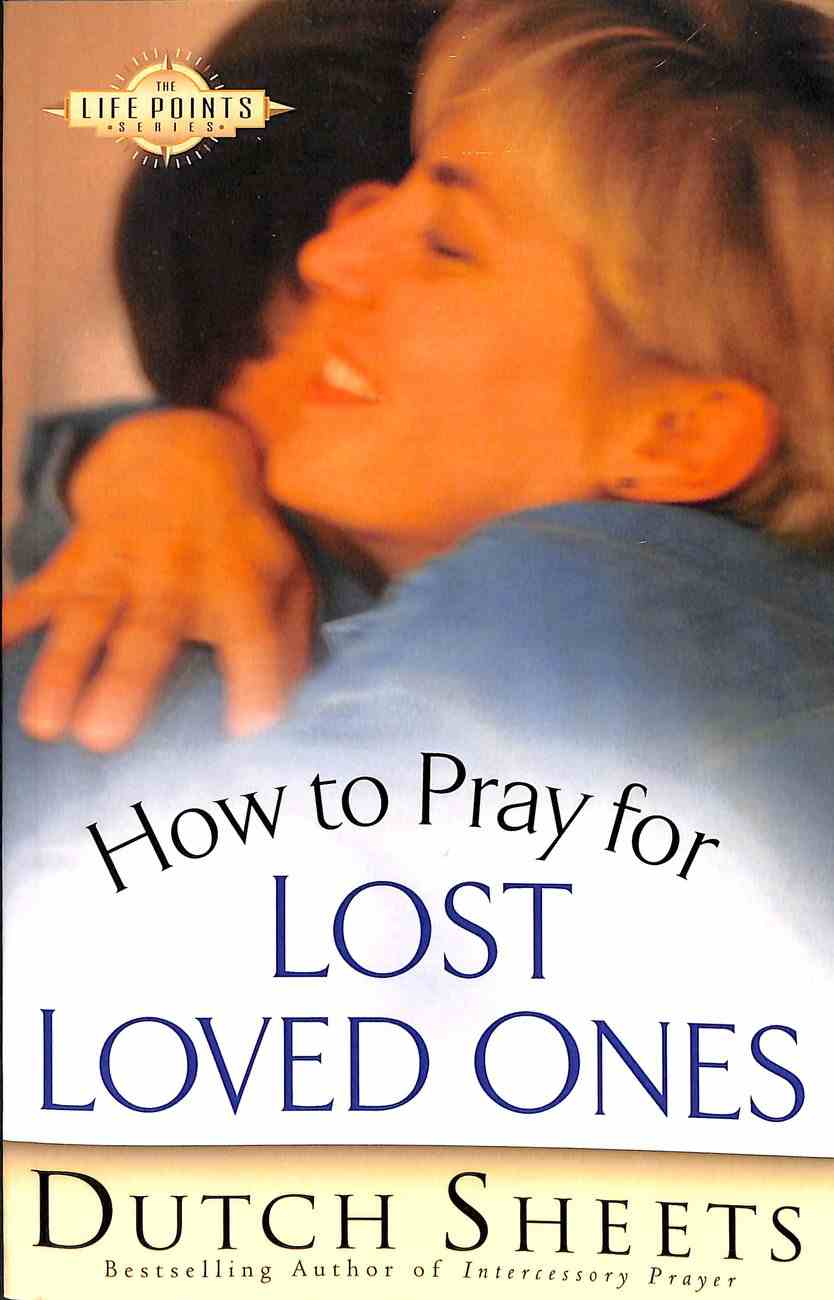 how-to-pray-for-lost-loved-ones-life-points-series-by-dutch-sheets