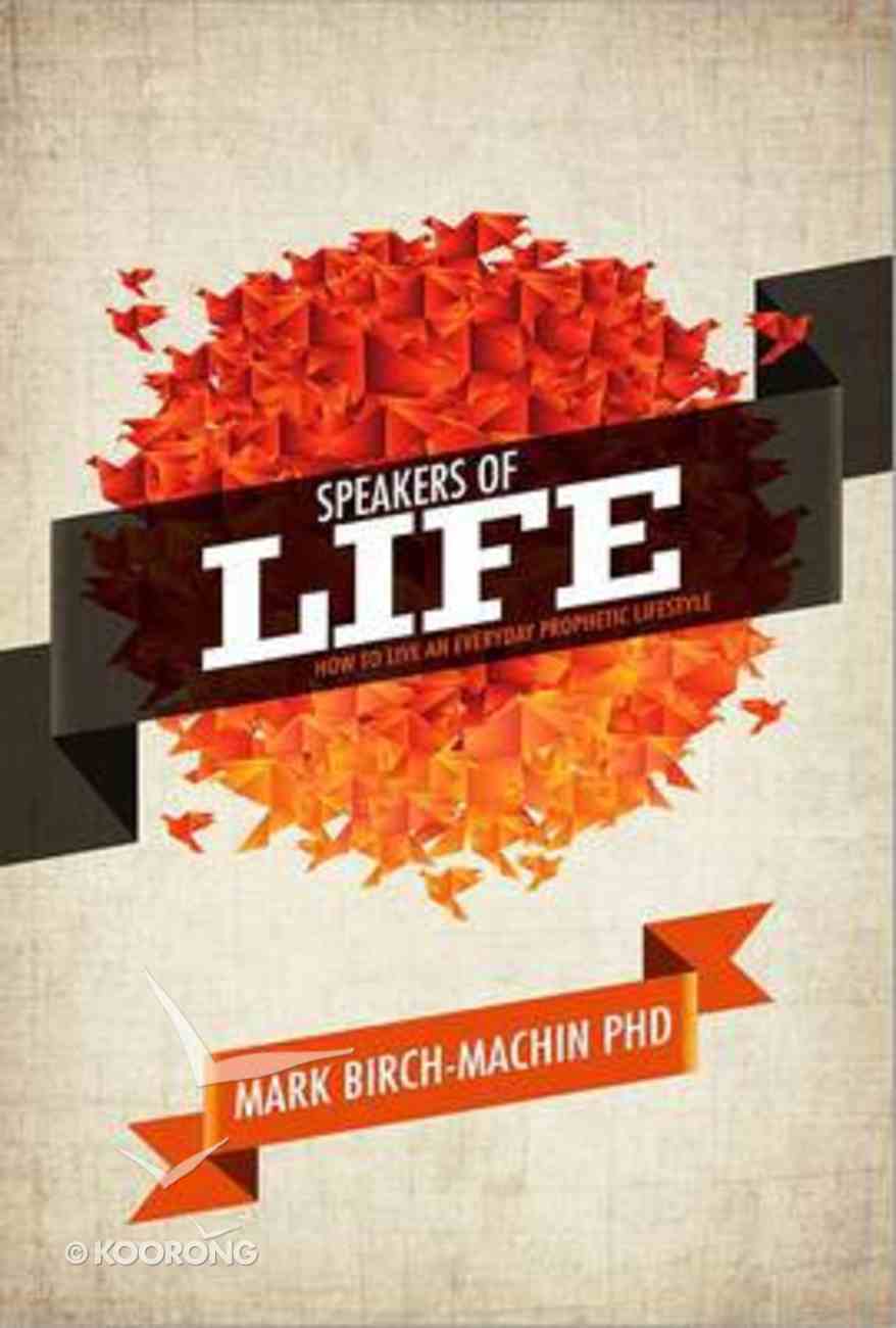 Speakers of Life: How to Live An Everyday Prophetic Lifestyle Paperback