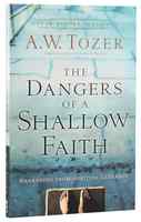 Dangers of a Shallow Faith, The: Awakening From Spiritual Lethargy (New Tozer Collection Series) Paperback - Thumbnail 0