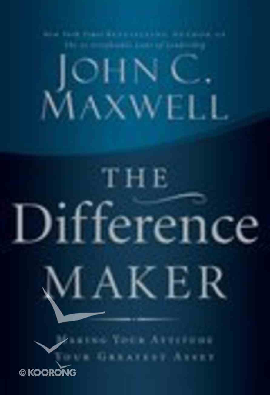 The Difference Maker: Making Your Attitude Your Greatest Asset Paperback