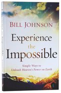 Experience the Impossible: Simple Ways to Unleash Heaven's Power on Earth Paperback