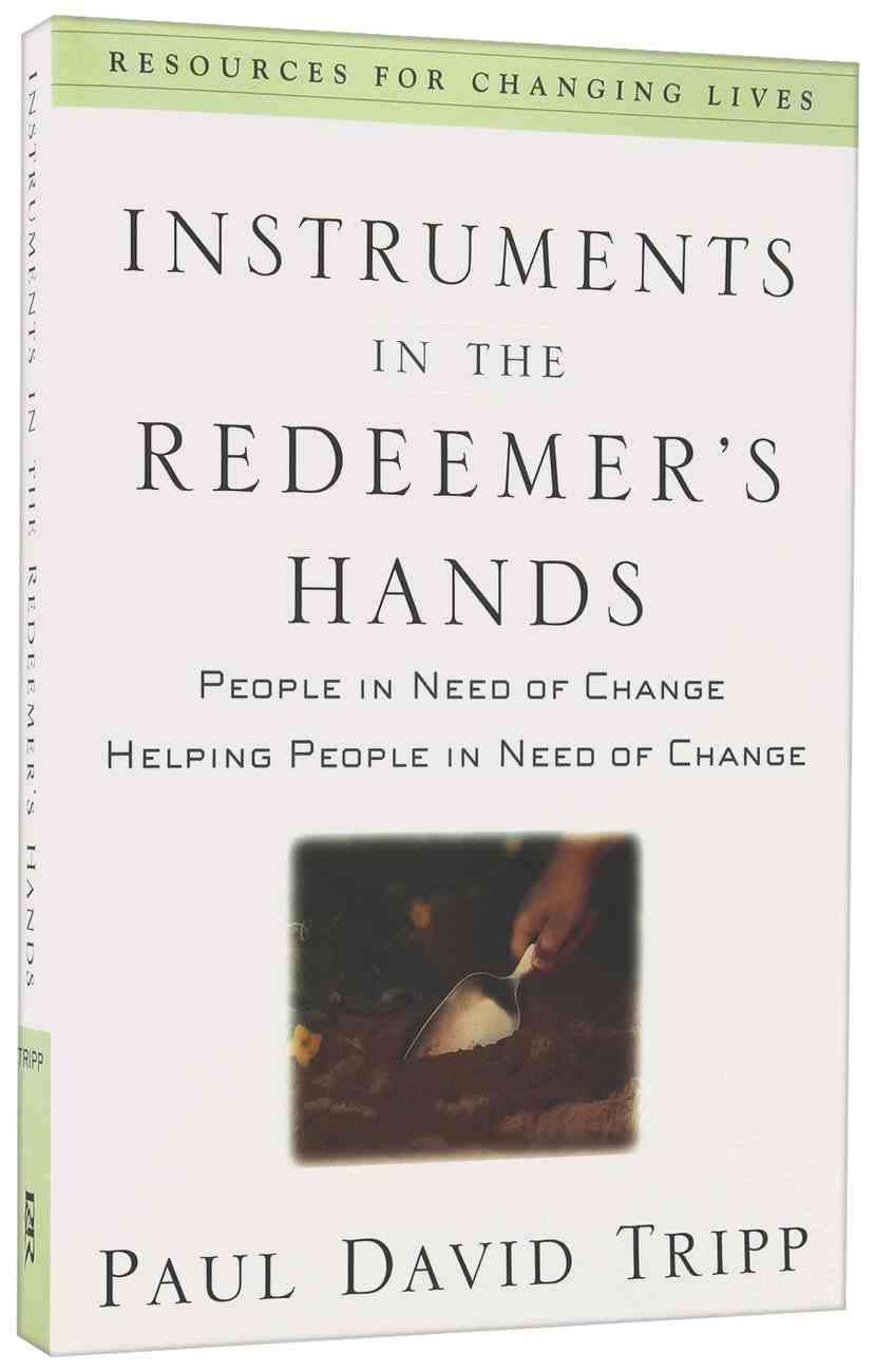 Instruments in the Redeemer's Hands by Paul David Tripp ...