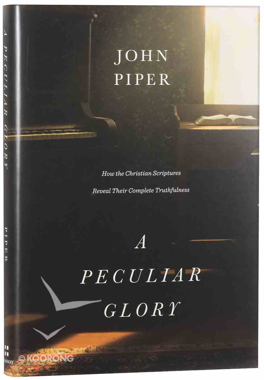 A Peculiar Glory: How the Christian Scriptures Reveal Their Complete Truthfulness Hardback