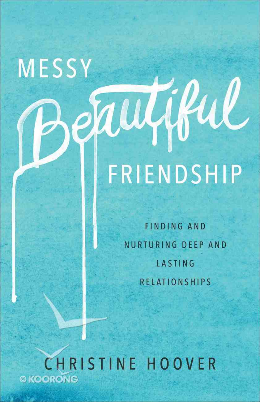 Messy Beautiful Friendship: Finding and Nurturing Deep and Lasting Relationships Paperback