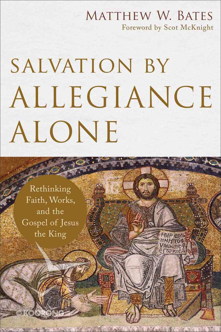 Salvation By Allegiance Alone: Rethinking Faith, Works, and the Gospel of Jesus the King Paperback