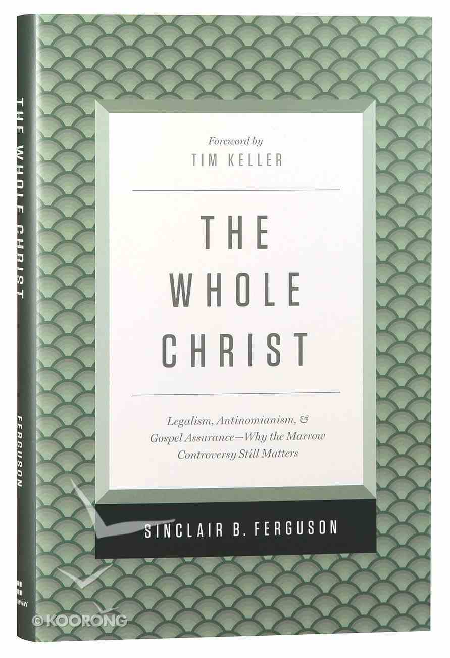 The Whole Christ: Legalism. Antinomianism, and Gospel Assurance Hardback