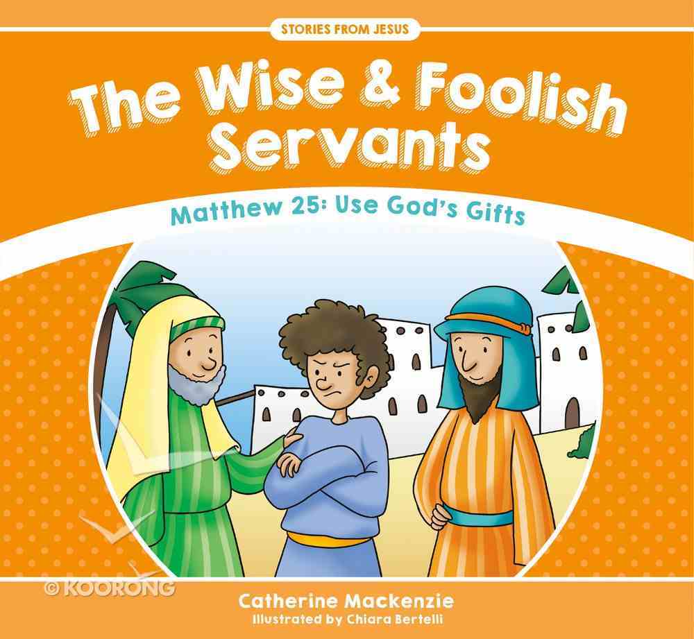 Wise and Foolish Servants, the - Matthew 25 Use God's Gifts (Stories From Jesus Series) Paperback