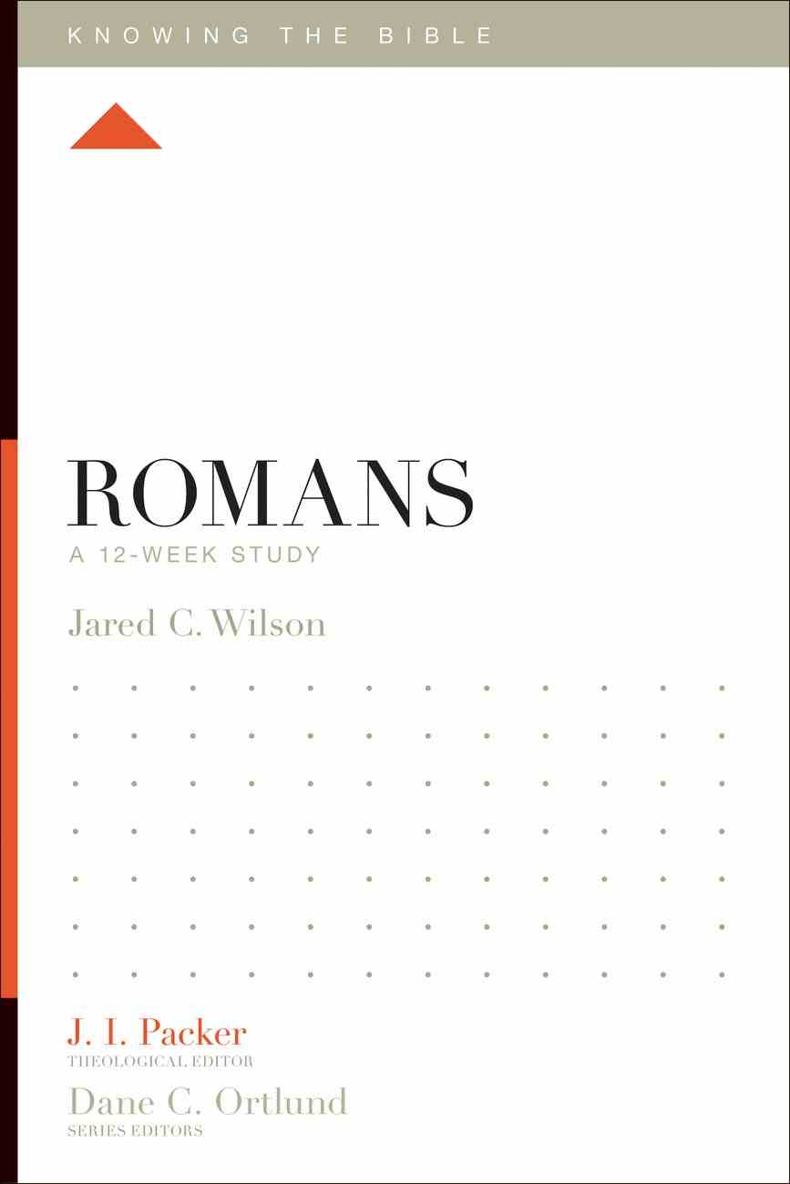 Romans (12 Week Study) (Knowing The Bible Series) by Jared C Wilson ...