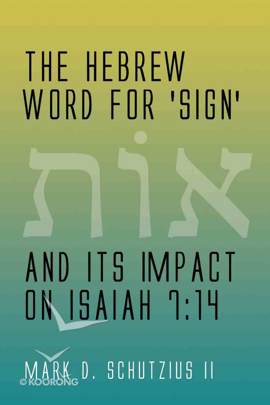 Hebrew Word For 'Sign' And Its Impact On Isaiah 7 By Mark D Schutzius Ii |  Koorong