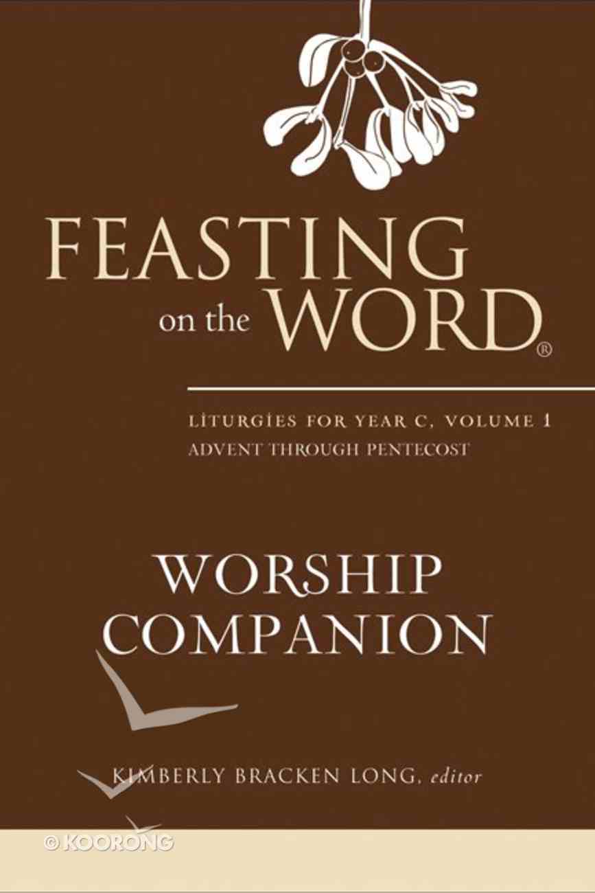 Feasting on the Word Worship Companion #01: Advent Through Pentecost (Liturgies For Year C) eBook