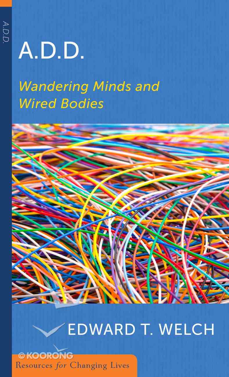 A.D.D.: Wandering Minds and Wired Bodies (Resources For Changing Lives Series) Booklet