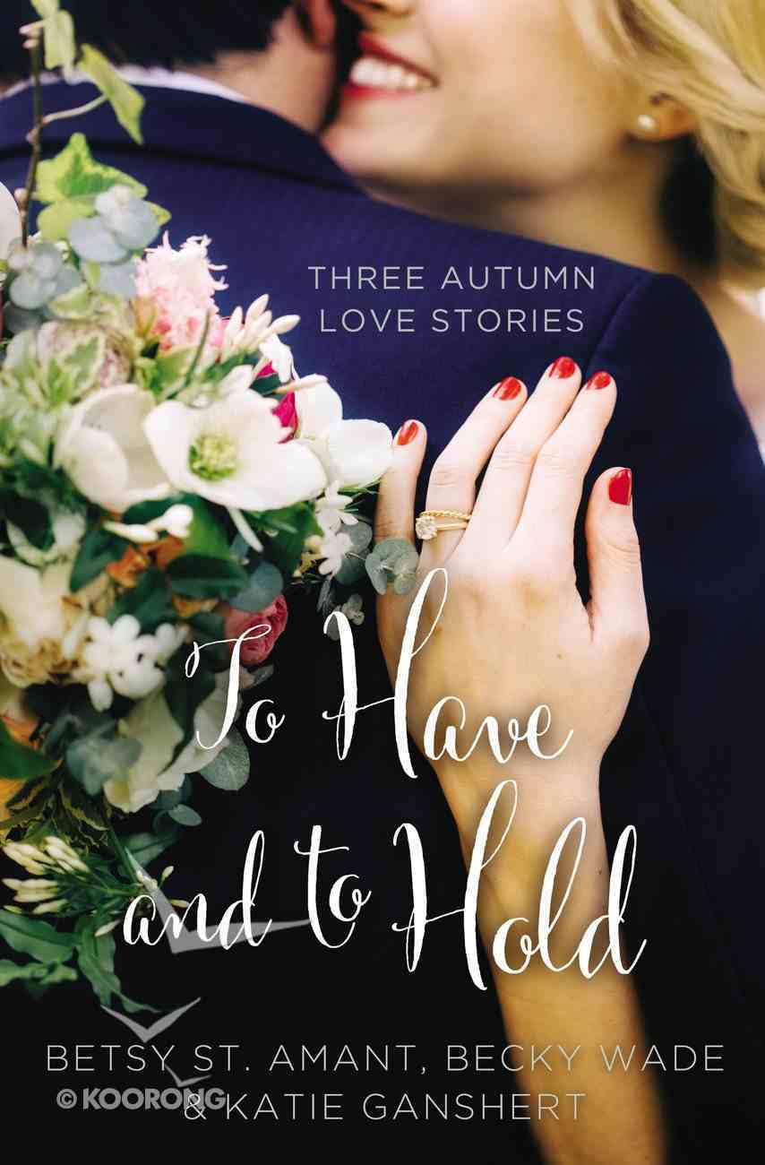 To Have and to Hold: Autumn Love Stories (3in1) (Year Of Wedding Story Novella Series) Paperback