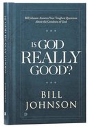 Is God Really Good? Bill Johnson Answers Your Toughest Questions About the Goodness of God Hardback