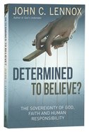 Determined to Believe: The Sovereignty of God, Freedom, Faith, and Human Responsibility Paperback