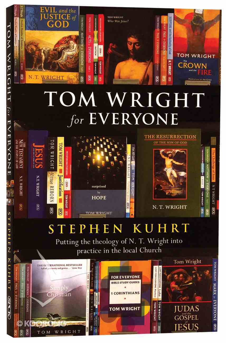 Tom Wright For Everyone: Putting the Theology of N T Wright Into Practice in the Local Church Paperback
