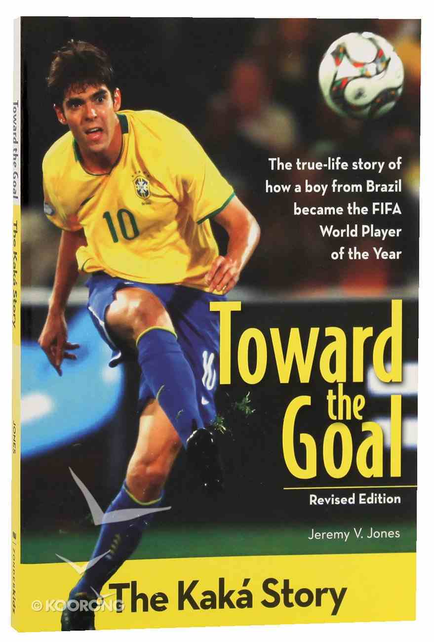 The Toward The Goal Kaka Story Zonderkidz Biography Series Zondervan By Jeremy V Jones Koorong