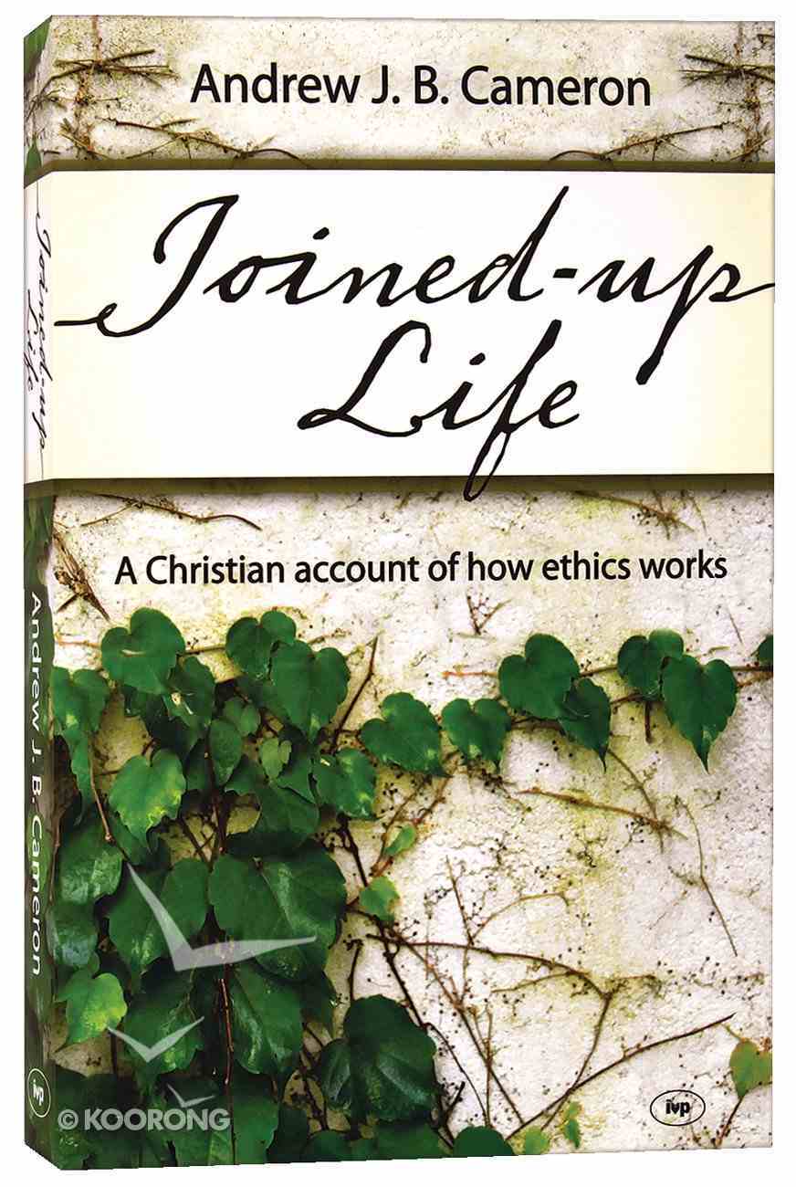 Joined-Up Life: A Christian Account of How Ethics Works Paperback