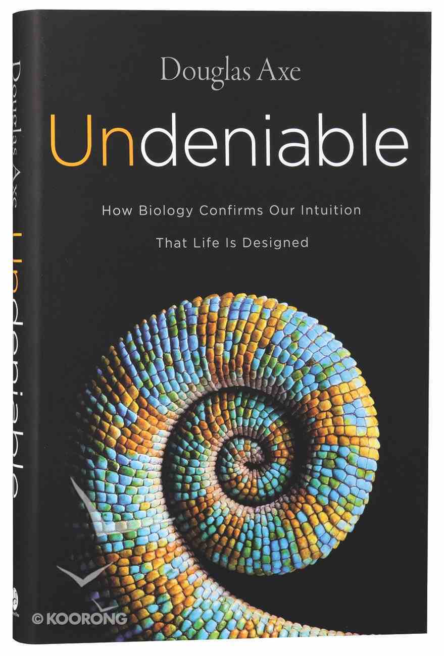 Undeniable: How Biology Confirms Our Intuition That Life is Designed Hardback