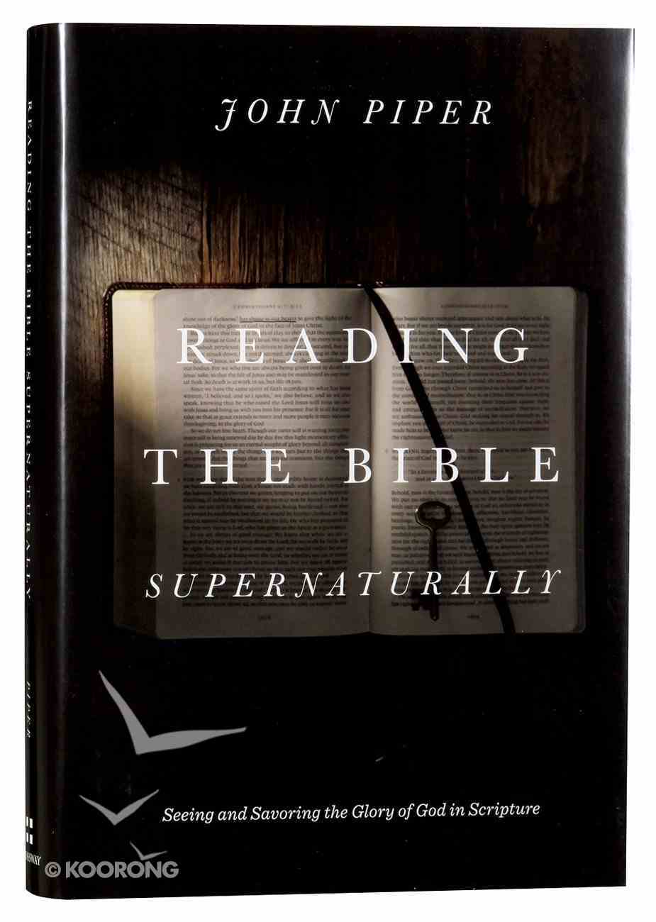 Reading the Bible Supernaturally: Seeing and Savoring the Glory of God in Scripture Hardback