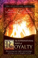 The Supernatural Ways of Royalty: Discovering Your Rights and Privileges of Being a Son Or Daughter of God Paperback