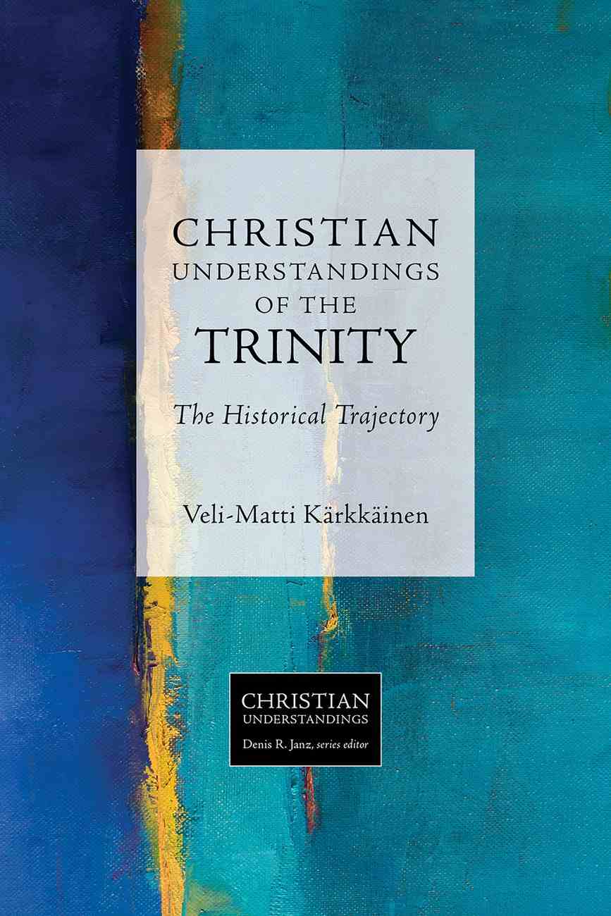 Christian Understandings of the Trinity by Veli-matti Karkkainen | Koorong