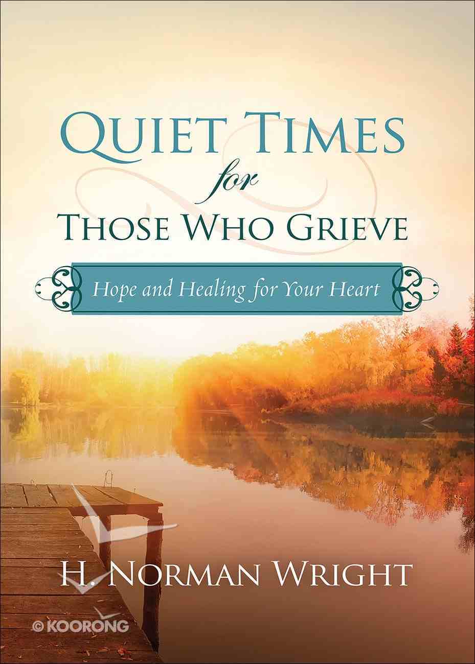 Quiet Times For Those Who Grieve: Hope and Healing For Your Heart Paperback