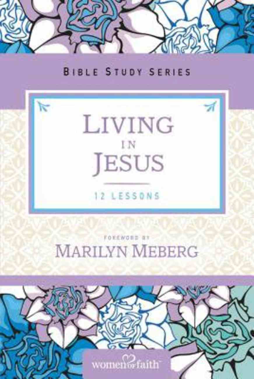 Living In Jesus Women Of Faith Bible Study Series By Marilyn Meberg