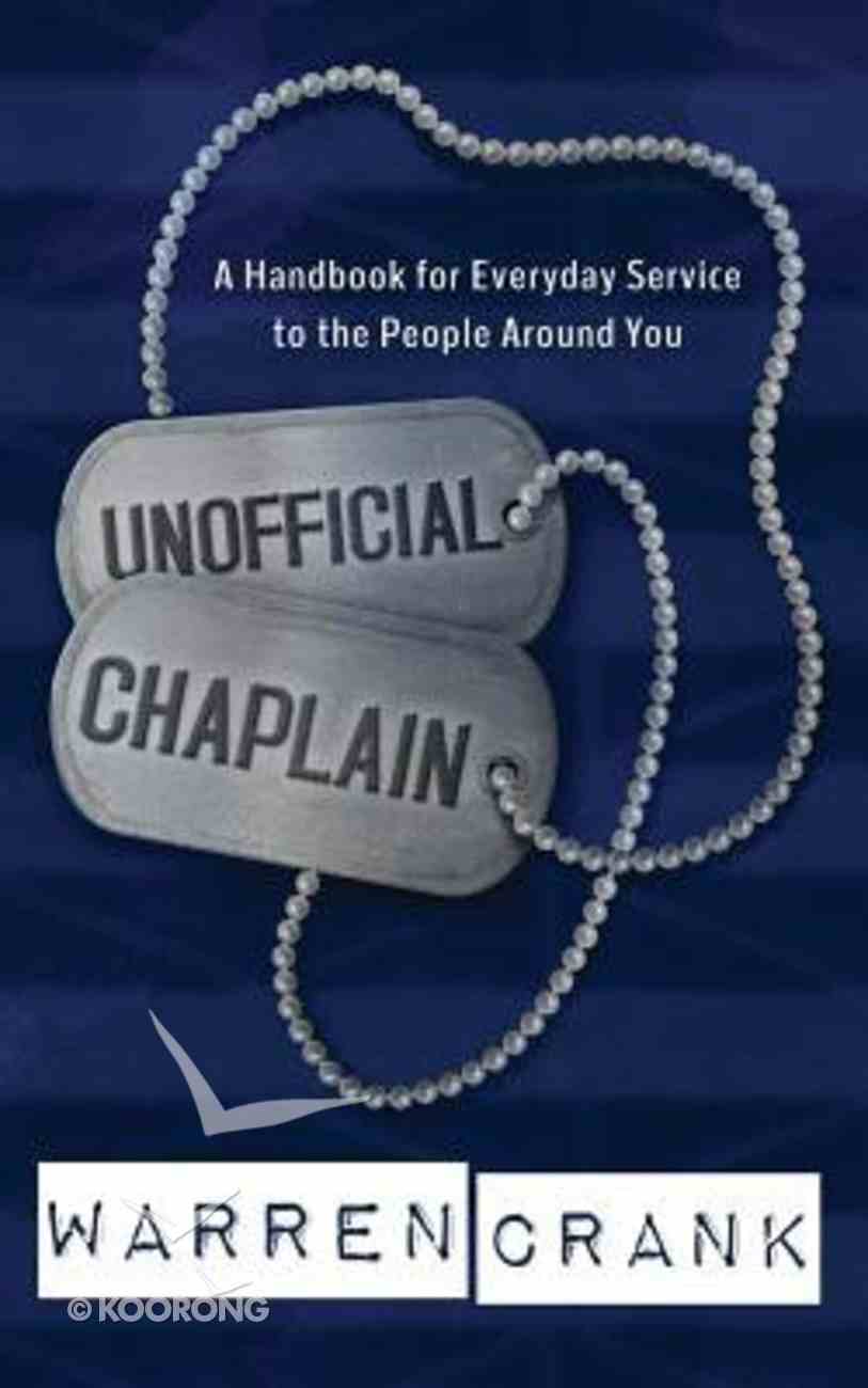 Unofficial Chaplain: A Handbook For Everyday Service to the People Around You Paperback