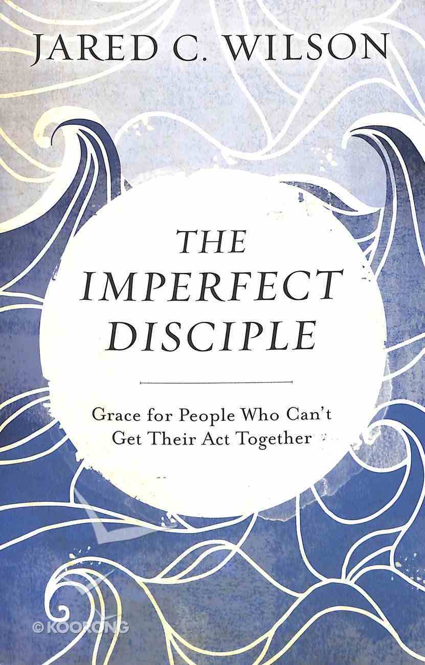 The Imperfect Disciple: Grace For People Who Can't Get Their Act Together Paperback