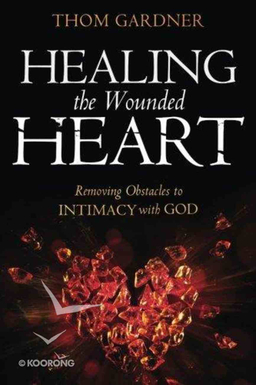 Healing the Wounded Heart: Removing Obstacles to Intimacy With God Paperback