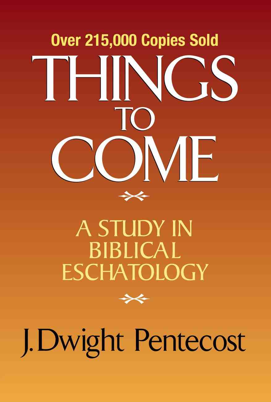 Things to Come by J Dwight Pentecost Koorong