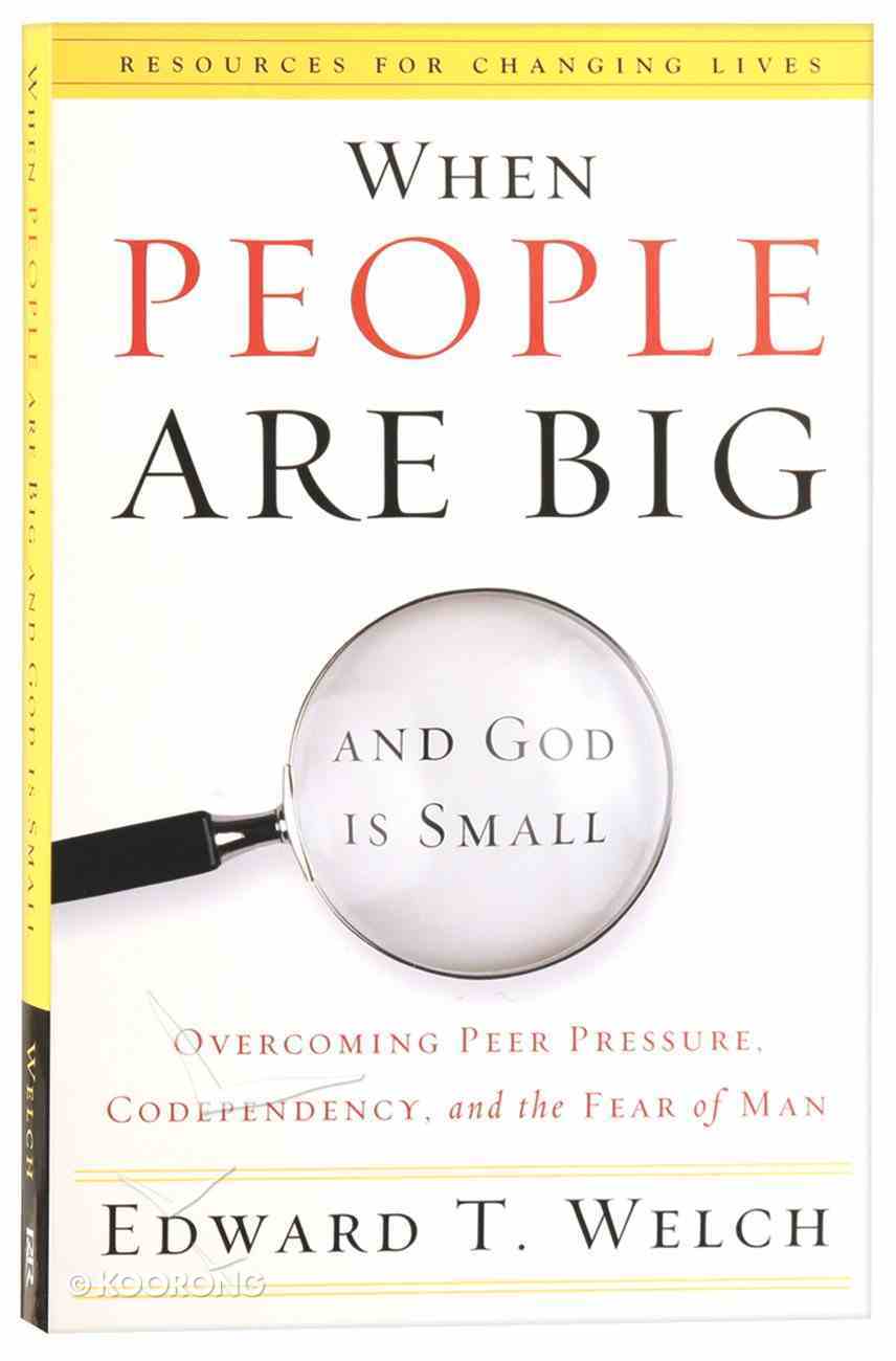 When People Are Big and God is Small: Overcoming Peer Pressure, Codependency, and the Fear of Man Paperback