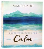 Trade Your Cares For Calm: God's Promise of Perfect Peace Hardback